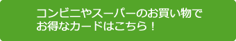 コンビニのお買い物でお得なカード
